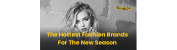 The Hottest Fashion Brands For The New Season